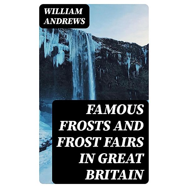 Famous Frosts and Frost Fairs in Great Britain, William Andrews