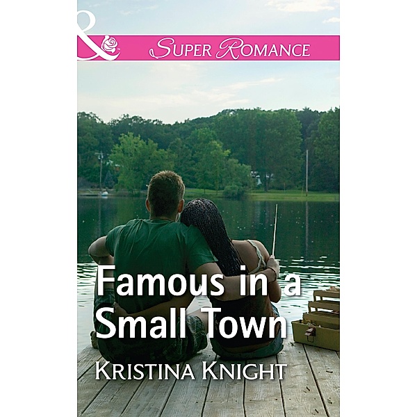 Famous In A Small Town (A Slippery Rock Novel, Book 1) (Mills & Boon Superromance), Kristina Knight