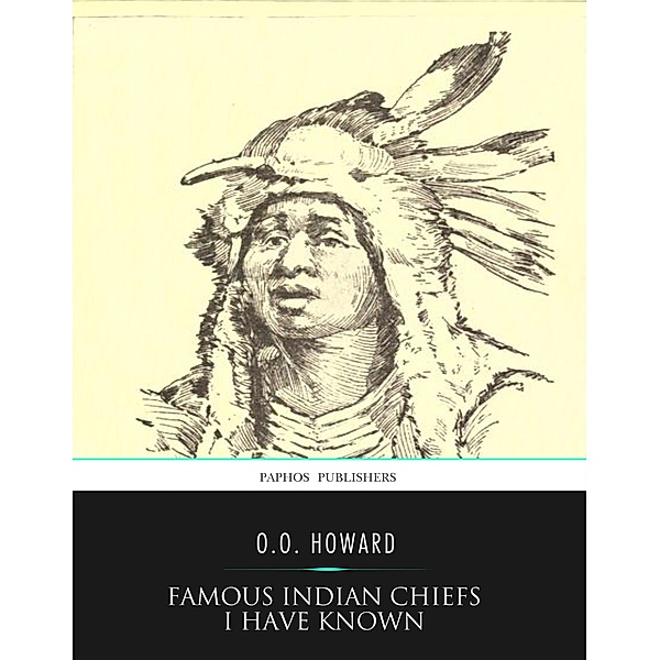 Famous Indian Chiefs I Have Known, O. O. Howard