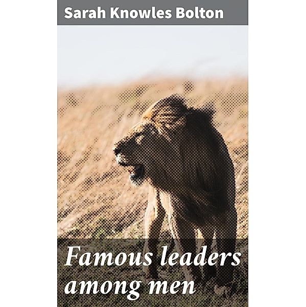 Famous leaders among men, Sarah Knowles Bolton