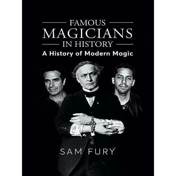 Famous Magicians in History: A History of Modern Magic / Magic, Sam Fury