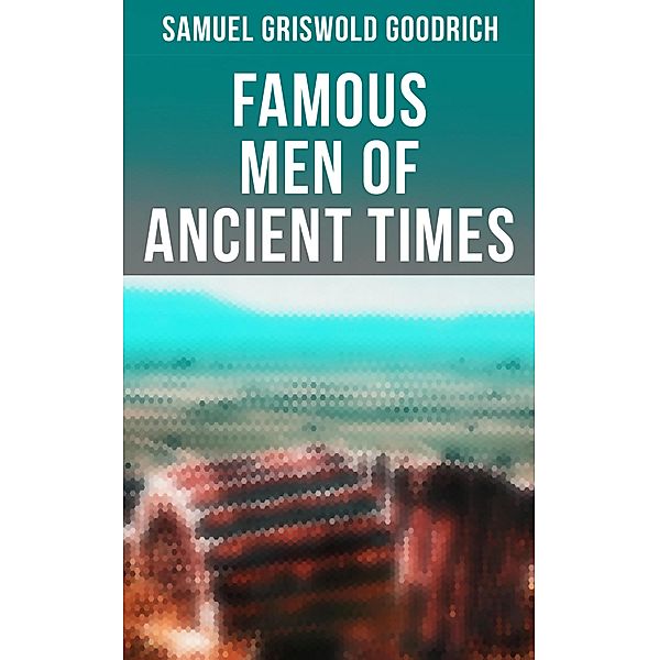 Famous Men of Ancient Times, Samuel Griswold Goodrich