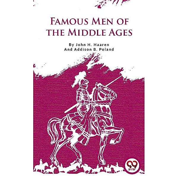 Famous Men Of The Middle Ages, John H. Haaren And Addison B. Poland