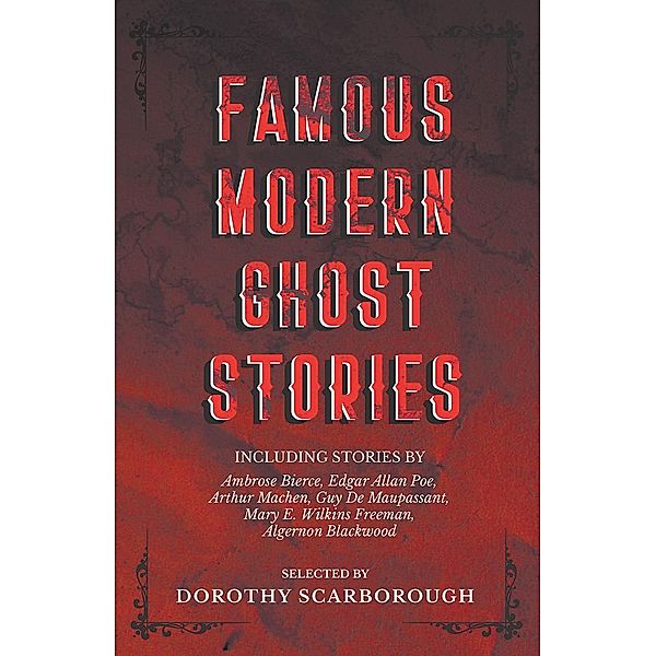 Famous Modern Ghost Stories - Selected with an Introduction, Dorothy Scarborough, Arthur Machen, Edgar Allan Poe