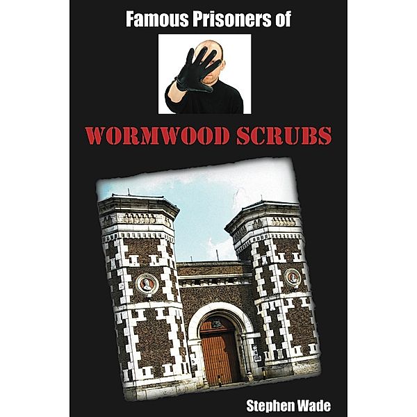 Famous Prisoners of Wormwood Scrubs, Stephen Wade