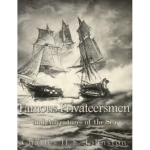 Famous Privateersmen and Adventures of the Sea, Charles H. L. Johnston