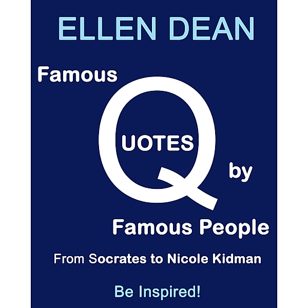 Famous Quotes by Famous People from Socrates to Nicole Kidman. Be Inspired! / Ellen Dean, Ellen Dean