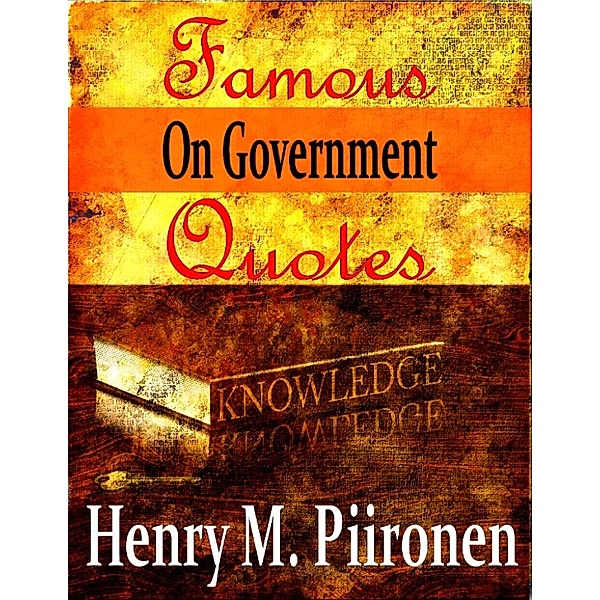 Famous Quotes on Government, Henry M. Piironen
