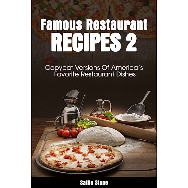 Famous Restaurant Recipes 2: Copycat Versions of America's Favorite Restaurant Dishes, Sallie Stone