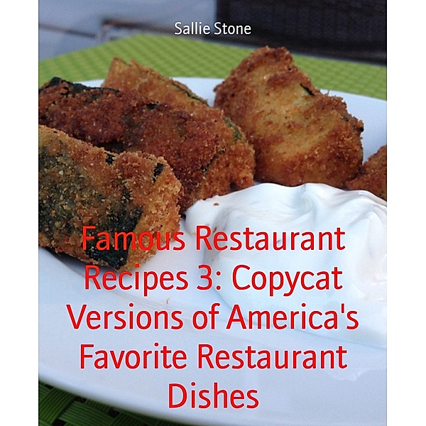 Famous Restaurant Recipes 3: Copycat Versions of America's Favorite Restaurant Dishes, Sallie Stone