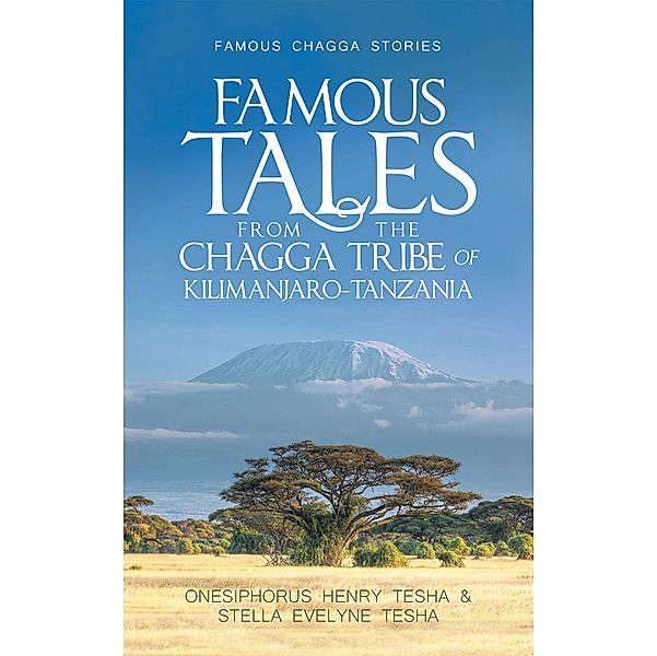 Famous Tales from the Chagga Tribe of Kilimanjaro-Tanzania, Onesiphorus Henry Tesha, Stella Evelyne Tesha