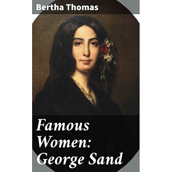 Famous Women: George Sand, Bertha Thomas