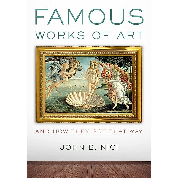 Famous Works of Art-And How They Got That Way, John Nici