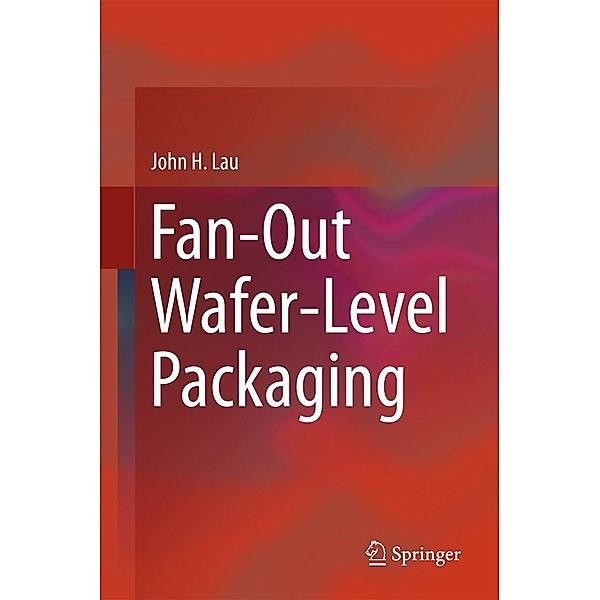 Fan-Out Wafer-Level Packaging, John H. Lau
