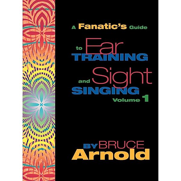 Fanatic's Guide to Sight Singing and Ear Training Volume One, Bruce E. Arnold