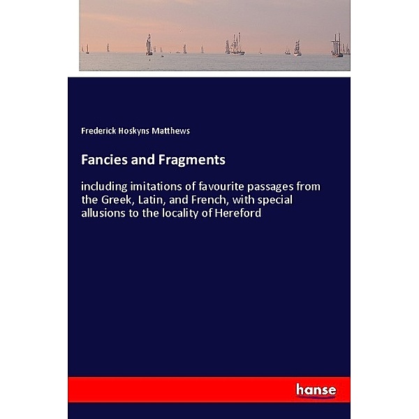 Fancies and Fragments, Frederick Hoskyns Matthews