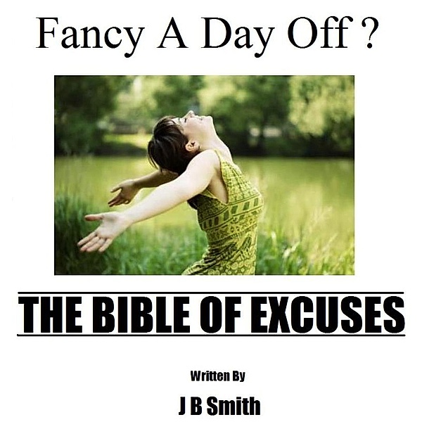 Fancy A Day Off? The Bible Of Excuses, J B Smith