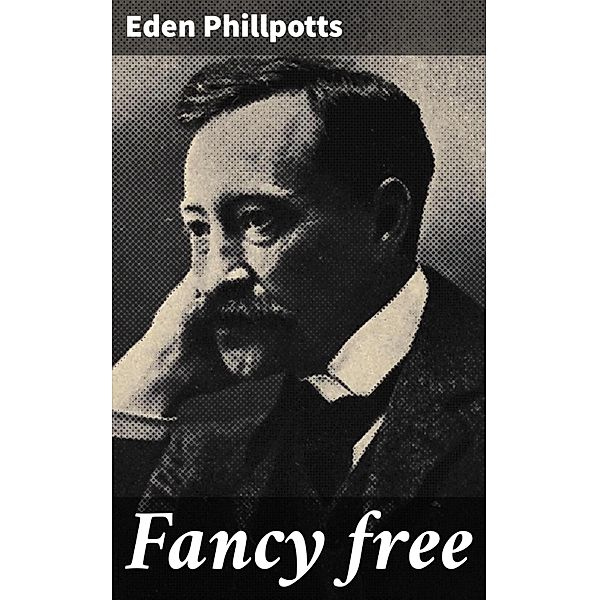 Fancy free, Eden Phillpotts