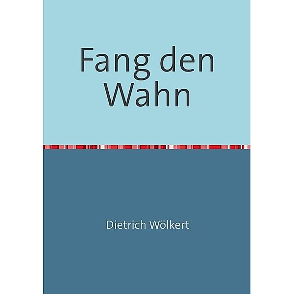 Fang den Wahn, Dietrich Wölkert