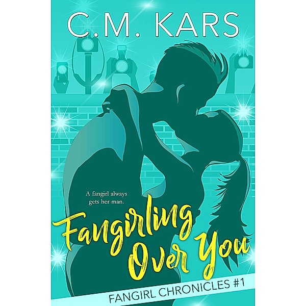 Fangirling Over You (The Fangirl Chronicles, #1) / The Fangirl Chronicles, C. M. Kars