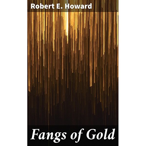 Fangs of Gold, Robert E. Howard