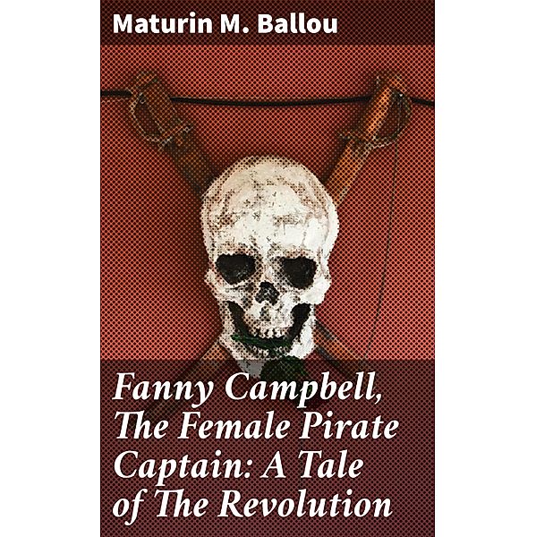 Fanny Campbell, The Female Pirate Captain: A Tale of The Revolution, Maturin M. Ballou
