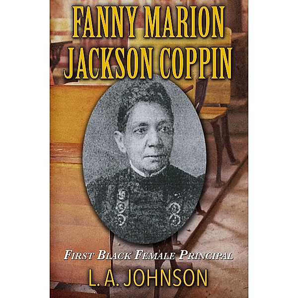 Fanny Marion Jackson Coppin: First Black Female Principal, L. A. Johnson