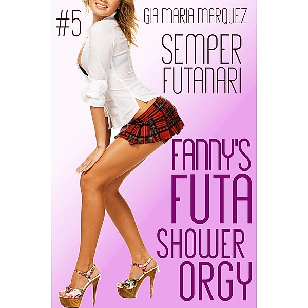 Fanny's Futa Shower Orgy (Semper Futanari, #5) / Semper Futanari, Gia Maria Marquez