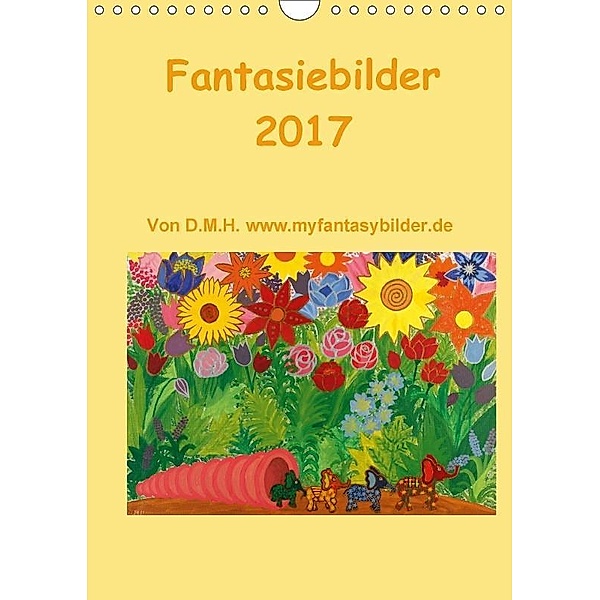 Fantasiebilder 2017 / Planer (Wandkalender 2017 DIN A4 hoch), k.A. D.M.H., D. M.H.