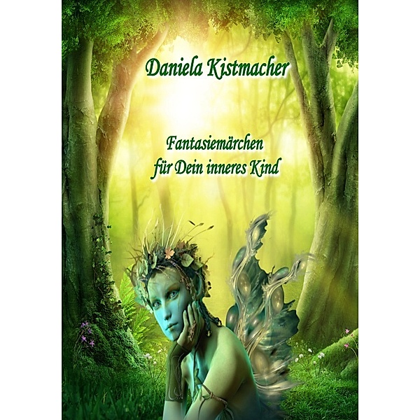 Fantasiemärchen für Dein inneres Kind, Daniela Kistmacher