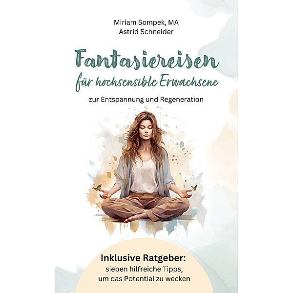 Fantasiereisen für hochsensible Erwachsene zur Entspannung und Regeneration:, Miriam Sompek, Astrid Schneider