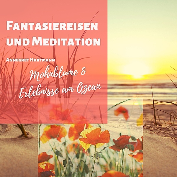 Fantasiereisen und Meditation (Mohnblume und Erlebnisse am Ozean), Annegret Hartmann