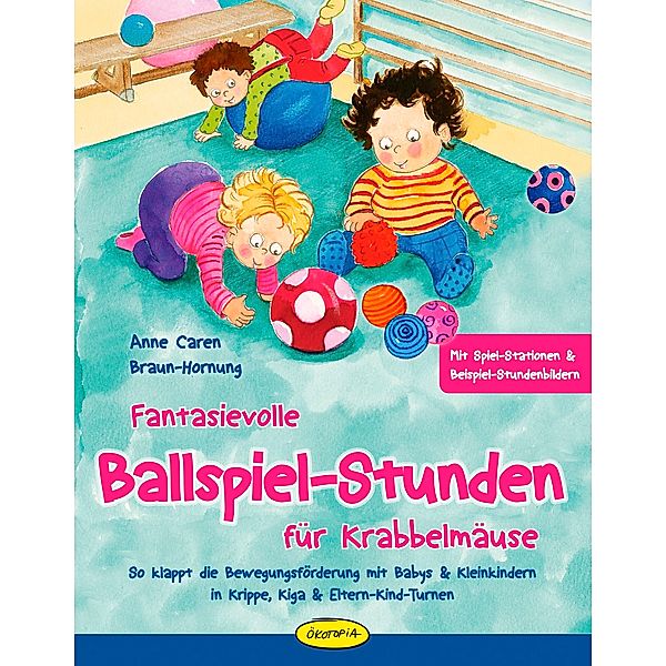 Fantasievolle Ballspiel-Stunden für Krabbelmäuse, Anne Caren, Anne C. Braun-Hornung