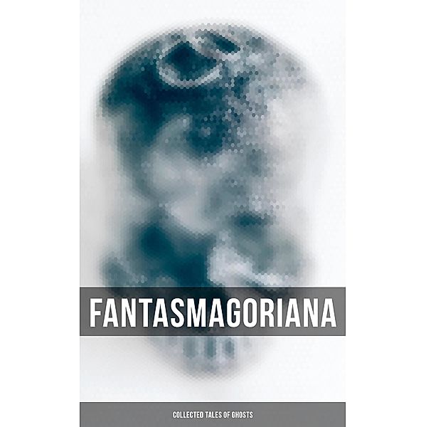 Fantasmagoriana - Collected Tales of Ghosts, Johann August Apel, Friedrich August Schulze, Johann Karl August Musäus