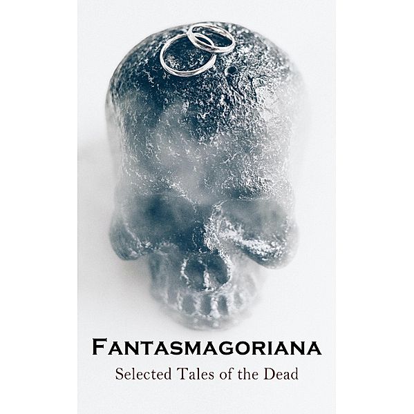 Fantasmagoriana - Selected Tales of the Dead, Johann August Apel, Friedrich August Schulze, Johann Karl August Musäus