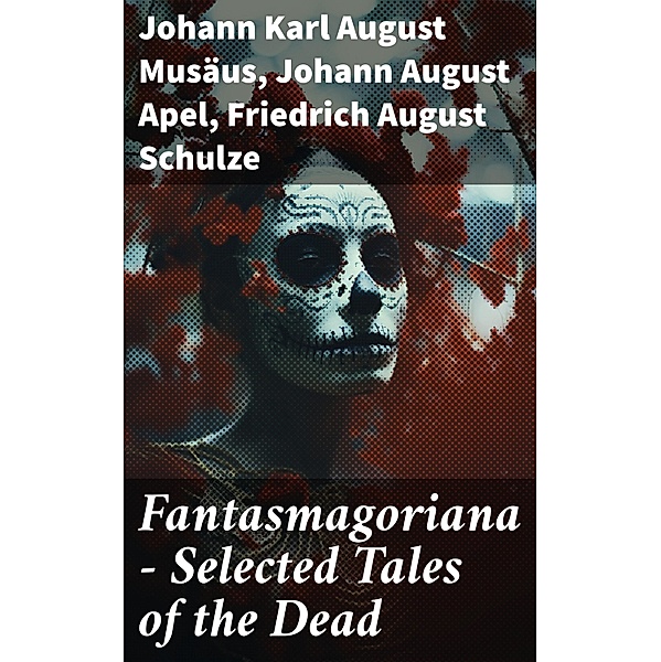 Fantasmagoriana - Selected Tales of the Dead, Johann Karl August Musäus, Johann August Apel, Friedrich August Schulze