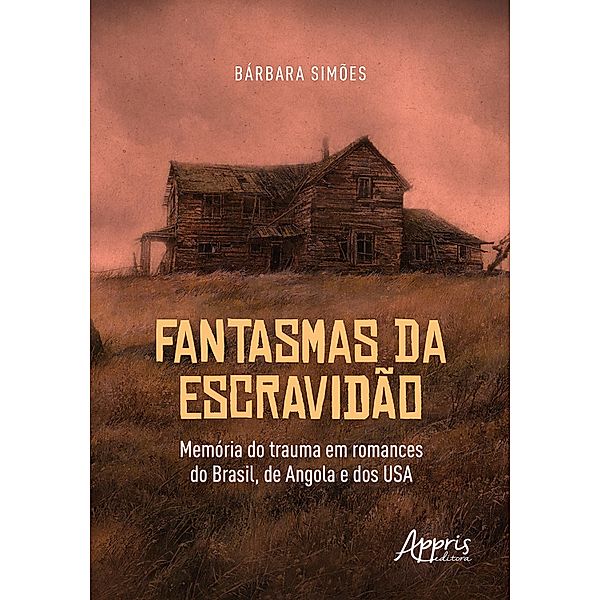 Fantasmas da Escravidão: Memória do Trauma em Romances do Brasil, de Angola e dos USA, Bárbara Simões