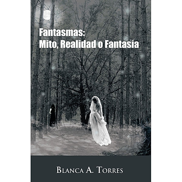Fantasmas: Mito, Realidad O Fantasía, Blanca A. Torres
