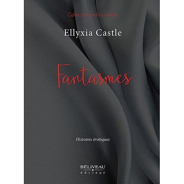 Fantasmes : Histoires erotiques / BELIVEAU EDITEUR, Ellyxia Castle