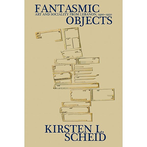 Fantasmic Objects / Public Cultures of the Middle East and North Africa, Kirsten L. Scheid