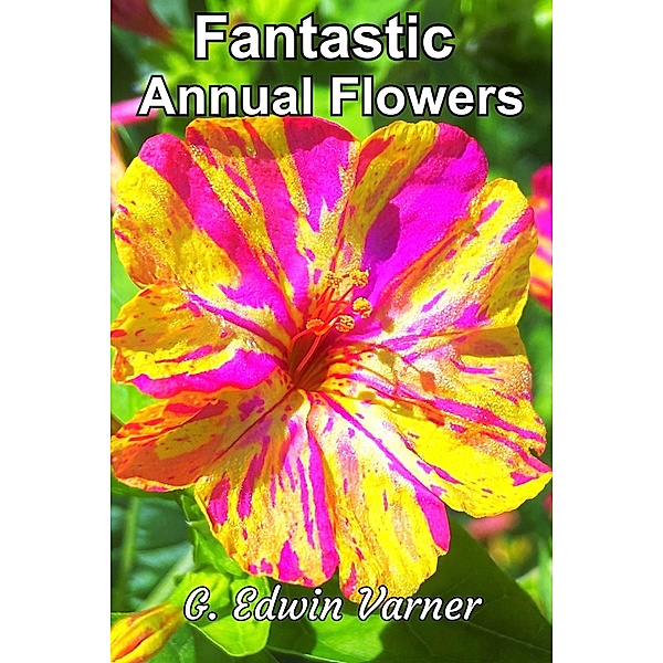 Fantastic Annual Flowers, G. Edwin Varner
