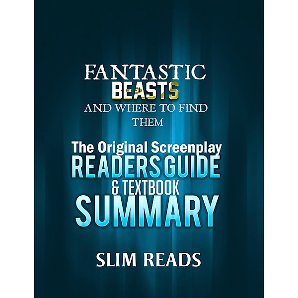 Fantastic Beasts and Where to Find Them: The Original Screenplay Readers Guide & Textbook Summary, Slim Reads