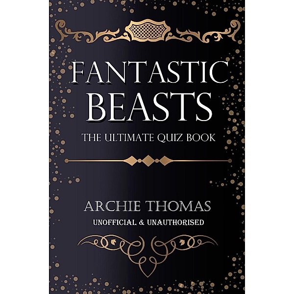Fantastic Beasts - The Ultimate Quiz Book, Archie Thomas