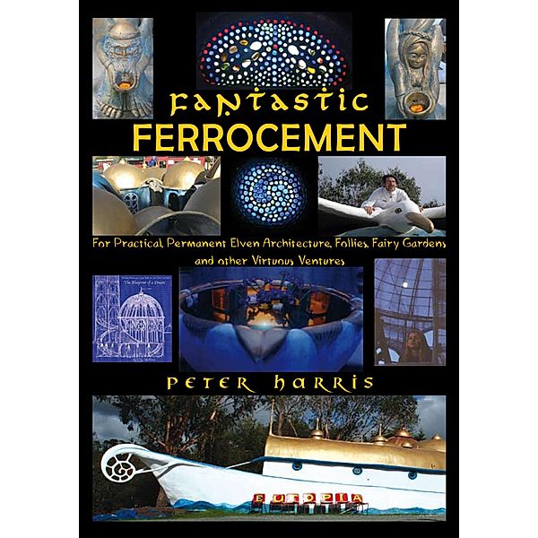 Fantastic Ferrocement: For Practical, permanent Elven Architecture, Follies, Fairy Gardens and Other Virtuous Ventures / Peter Harris, Peter Harris