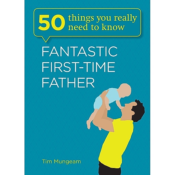 Fantastic First-Time Father / 50 Things You Really Need to Know Bd.2, Tim Mungeam