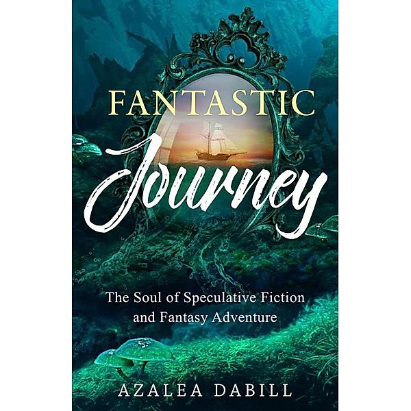 Fantastic Journey: The Soul of Speculative Fiction and Fantasy Adventure, Azalea Dabill