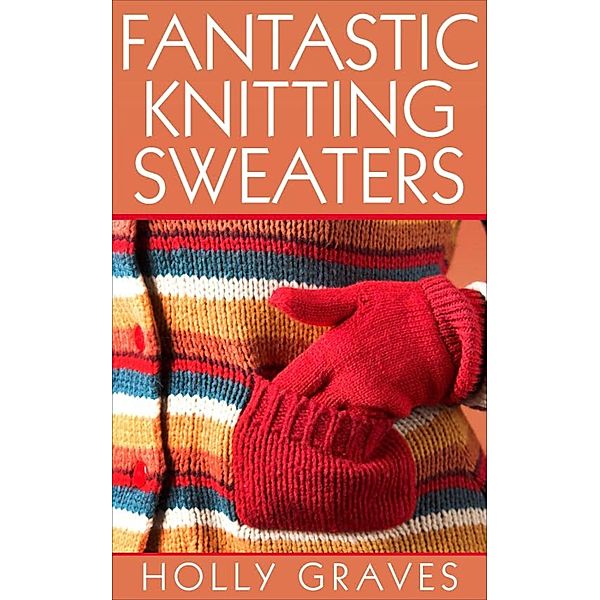 Fantastic Knitting Sweaters, Holly Graves