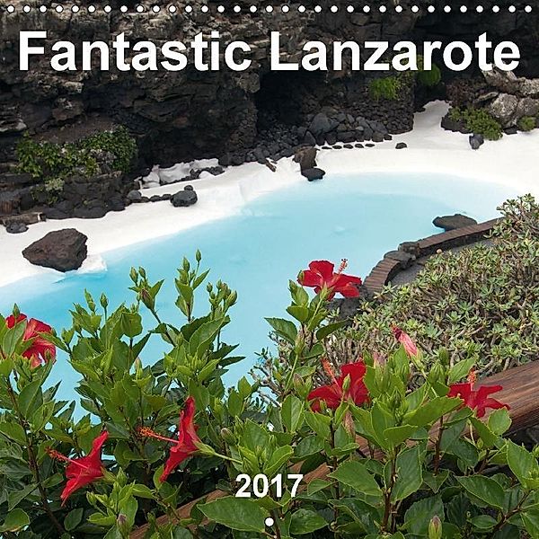 Fantastic Lanzarote (Wall Calendar 2017 300 × 300 mm Square), k.A. r.gue., r. gue.