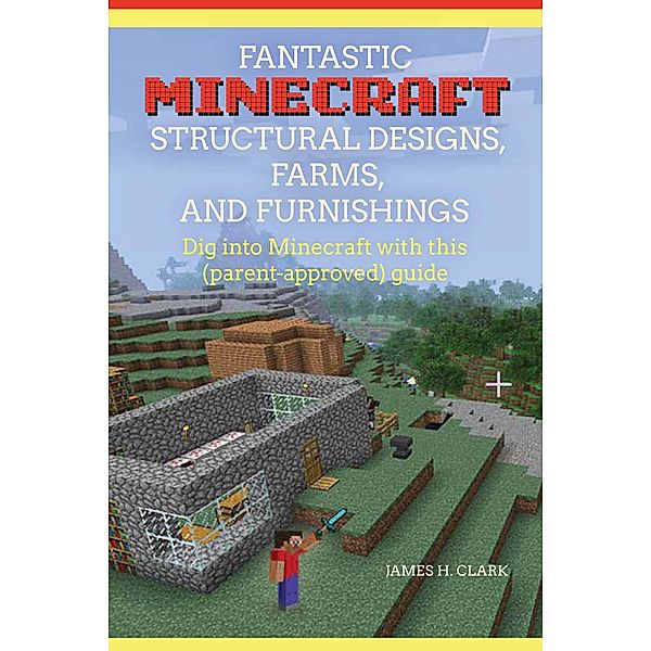 Fantastic Minecraft Structural Designs, Farms, and Furnishings, Clark James H.