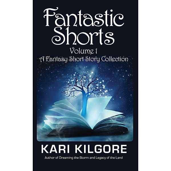 Fantastic Shorts: Volume 1: A Fantasy Short Story Collection, Kari Kilgore